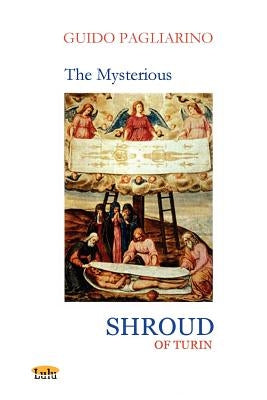 THE MYSTERIOUS SHROUD OF TURIN - Essay by Pagliarino, Guido