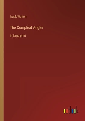 The Compleat Angler: in large print by Walton, Izaak