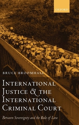 International Justice and the International Criminal Court: Between Sovereignty and the Rule of Law by Broomhall, Bruce