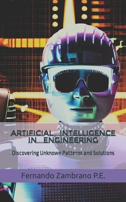 Artificial Intelligence in Engineering: Discovering Unknown Patterns and Solutions by Zambrano Eng, Fernando