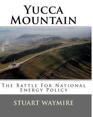 Yucca Mountain: The Battle For National Energy Policy by Waymire, Stuart Dean