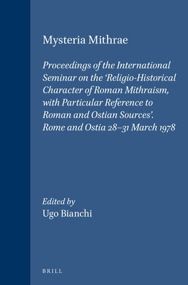 Mysteria Mithrae: Proceedings of the International Seminar on the 'Religio-Historical Character of Roman Mithraism, with Particular Reference to Roman by Bianchi, Ugo