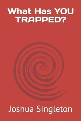 What Has YOU TRAPPED? by Singleton, Joshua