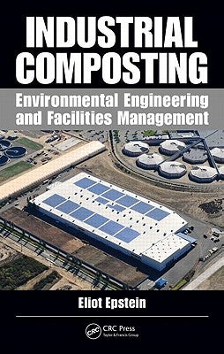 Industrial Composting: Environmental Engineering and Facilities Management by Epstein, Eliot