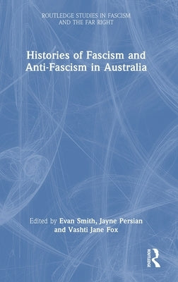 Histories of Fascism and Anti-Fascism in Australia by Smith, Evan