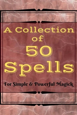 A Collection of 50 Spells by Magick, Witchcraft