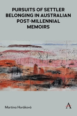 Pursuits of Settler Belonging in Australian Post-Millennial Memoirs by Horáková, Martina