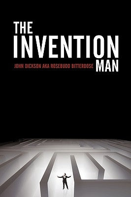 The Invention Man by Dickson, John Aka Rosebudd Bitterdose