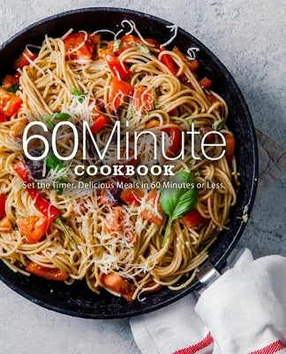 60 Minute Cookbook: Set the Timer. Delicious Meals in 60 Minutes or Less by Press, Booksumo