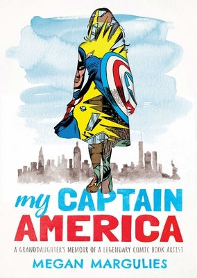 My Captain America: A Granddaughter's Memoir of a Legendary Comic Book Artist by Margulies, Megan