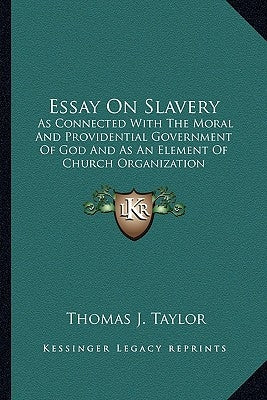 Essay On Slavery: As Connected With The Moral And Providential Government Of God And As An Element Of Church Organization by Taylor, Thomas J.