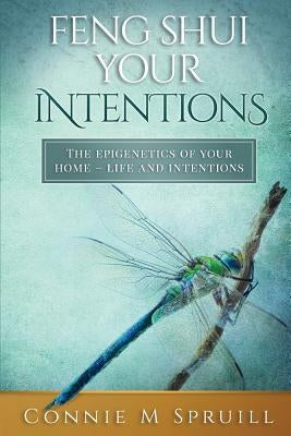 Feng Shui Your Intentions: The Epigenetics of your Home - Life and Intentions by Spruill, Connie M.