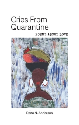 Cries From Quarantine: Poems About Love by Anderson, Dana N.