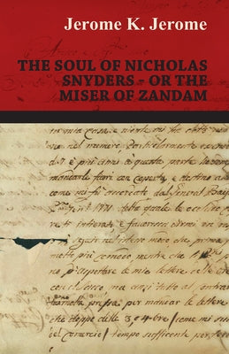 The Soul of Nicholas Snyders - Or the Miser of Zandam by Jerome, Jerome K.