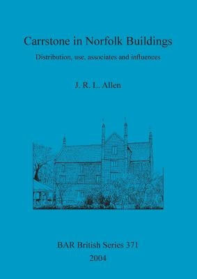 Carrstone in Norfolk Buildings: Distribution, use, associates and influences by Allen, J. R. L.