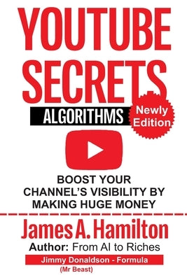 YouTube Secrets Algorithm: Boost Your Channel's Visibility by Making Huge Money by Hamilton, James a.
