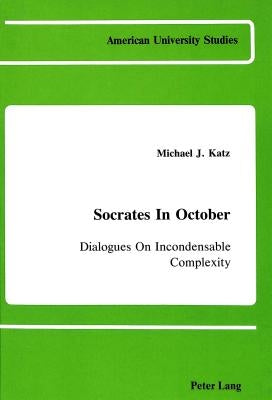 Socrates in October: Dialogues on Incondensable Complexity by Katz, Michael J.