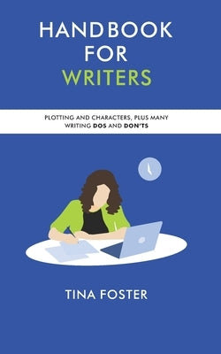 Handbook for Writers: Plotting and Characters Plus Many Writing Dos and Don'ts by Foster, Tina