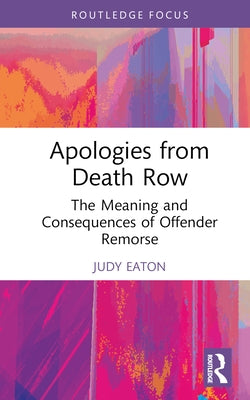 Apologies from Death Row: The Meaning and Consequences of Offender Remorse by Eaton, Judy