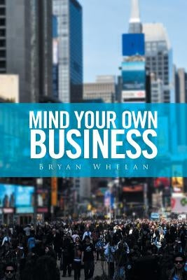 Mind Your Own Business by Whelan, Bryan