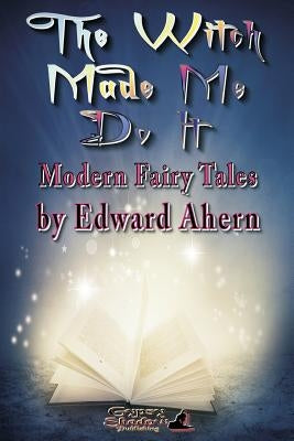 The Witch Made Me Do It by Ahern, Edward