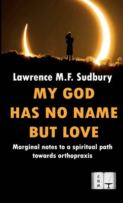 My God Has No Name But Love by Sudbury, Lawrence M. F.