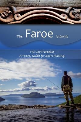 The Faroe Islands: The Last Paradise, A Travel Guide for Sport Fishing by Kirchner, Mauritia