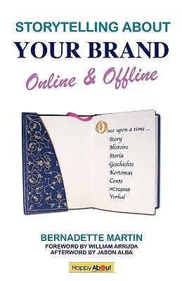 Storytelling About Your Brand Online & Offline: Effectively message your online (using social media such as LinkedIn, Facebook, and twitter) and offli by Martin, Bernadette
