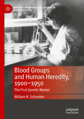 Blood Groups and Human Heredity, 1900-1950: The First Genetic Marker by Schneider, William H.