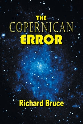 The Copernican Error by Bruce, Richard