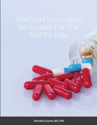 Manhood Interrupted An Answer For The Red Pill Man by Guyton, Dorothy