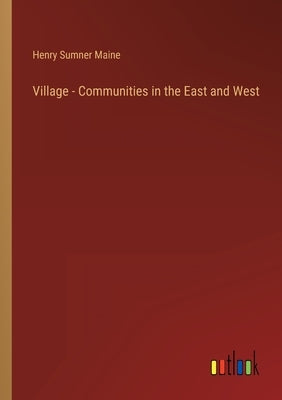 Village - Communities in the East and West by Maine, Henry James Sumner
