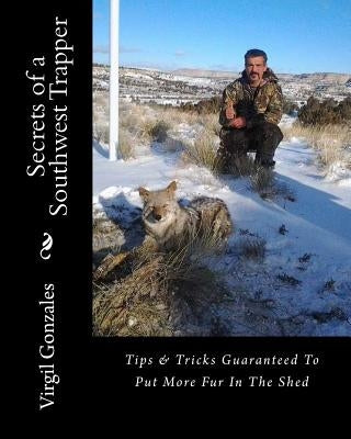 Secrets of a Southwest Trapper by Gonzales, Mary
