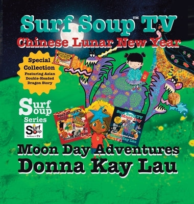Surf Soup TV Chinese Lunar New Year and Moon Day Adventures: Special Collection Featuring Asian Double-Headed Dragon Story by Lau, Donna Kay