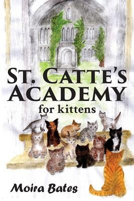 St. Catte's Academy for Kittens by Bates, Moira