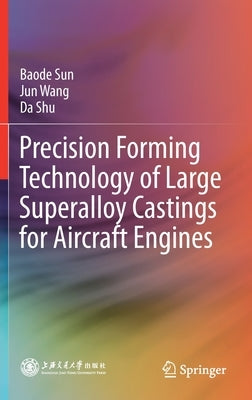 Precision Forming Technology of Large Superalloy Castings for Aircraft Engines by Sun, Baode