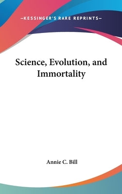 Science, Evolution, and Immortality by Bill, Annie C.