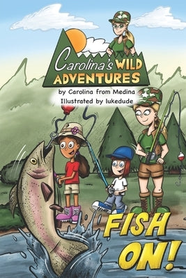 Carolina's Wild Adventures Fish On!: A book to get kids excited about exploring in nature Real Hunting and Fishing Education Christian and Faith Inspi by Hill, Lukedude