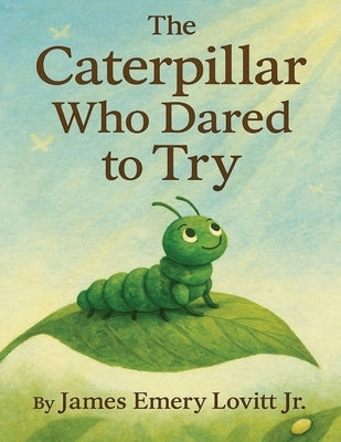 The Caterpillar Who Dared to Try: A Growth Mindset Picture Book About Courage, Transformation, and the Butterfly That Could by Lovitt, James Emery