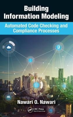 Building Information Modeling: Automated Code Checking and Compliance Processes by Nawari, Nawari O.