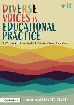Diverse Voices in Educational Practice: A Workbook for Promoting Pupil, Parent and Professional Voice by Sewell, Alexandra