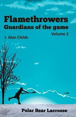 Flamethrowers - Guardians of the game Vol 2: Polar Bear Lacrosse by Wilson, Cindy