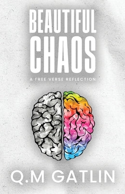 Beautiful Chaos: A Free Verse Reflection by Gatlin, Q. M.