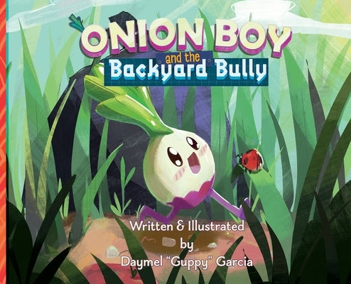 Onion Boy and the Backyard Bully: A Vibrant Adventure of Empathy and Friendship by Garcia, Daymel J.