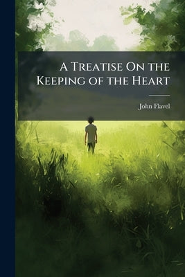 A Treatise On the Keeping of the Heart by Flavel, John