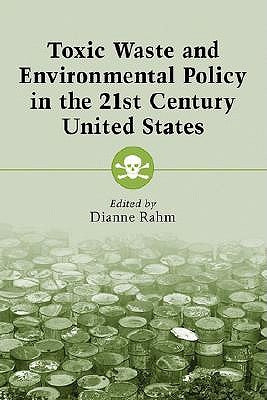 Toxic Waste and Environmental Policy in the 21st Century United States by Rahm, Dianne