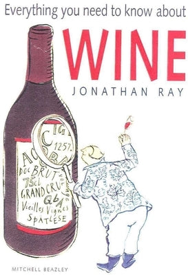 Everything You Need to Know about Wine by Ray, Jonathan
