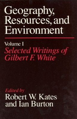 Geography, Resources and Environment, Volume 1: Selected Writings of Gilbert F. White by Kates, Robert W.