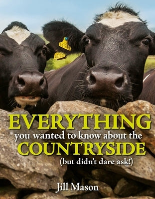 Everything You Wanted to Know about the Countryside: (But Were Afraid to Ask) by Mason, Jill
