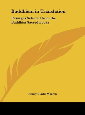 Buddhism in Translation: Passages Selected from the Buddhist Sacred Books by Warren, Henry Clarke